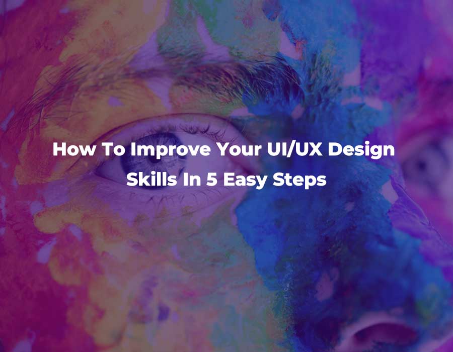 Read more about the article How To Improve Your UI/UX Design Skills In 5 Easy Steps