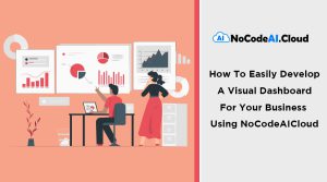 Read more about the article How To Easily Develop A Visual Dashboard For Your Business Using NoCodeAICloud