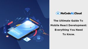 The Ultimate Guide To Mobile React Development: Everything You Need To Know.
