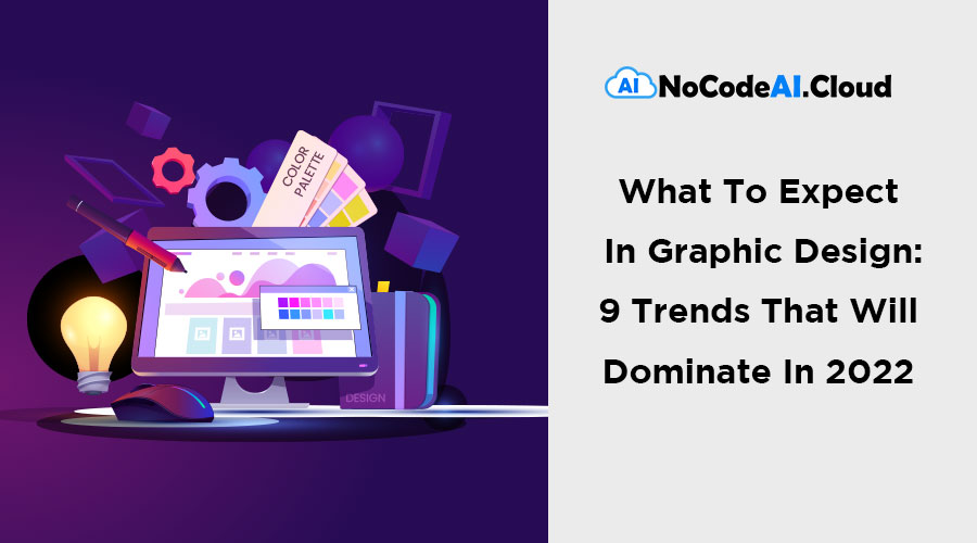 You are currently viewing What To Expect In Graphic Design: 9 Trends That Will Dominate In 2022